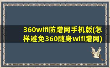 360wifi防蹭网手机版(怎样避免360随身wifi蹭网)
