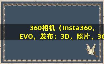 360相机（Insta360，EVO，发布：3D，照片、360°，视频二合一的新相机，到底值不值得尝试）
