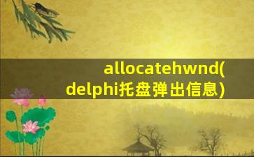 allocatehwnd(delphi托盘弹出信息)
