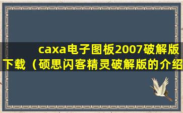 caxa电子图板2007破解版下载（硕思闪客精灵破解版的介绍）