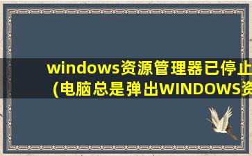 windows资源管理器已停止(电脑总是弹出WINDOWS资源管理器已停止工作怎么办)