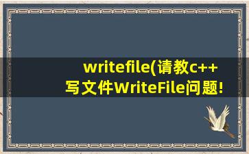 writefile(请教c++写文件WriteFile问题!!!)