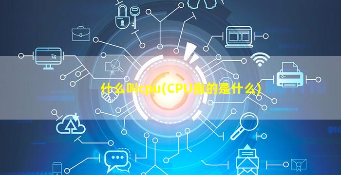 什么叫cpu(CPU指的是什么)